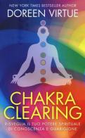 Chakra clearing. Risveglia il tuo potere spirituale di conoscenza e guarigione di Doreen Virtue edito da My Life