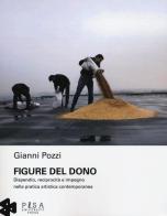 Figure del dono. Dispendio, reciprocità e impegno nella pratica artistica contemporanea di Gianni Pozzi edito da Pisa University Press