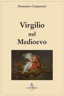 Virgilio nel Medio Evo di Domenico Comparetti edito da Luni Editrice