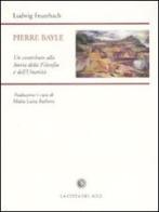 Pierre Bayle. Un contributo alla storia della filosofia e dell'umanità di Ludwig Feuerbach edito da La Città del Sole