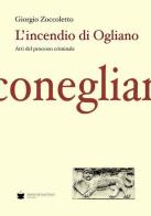 L' incendio di Ogliano. Atti del processo criminale di Giorgio Zoccoletto edito da De Bastiani