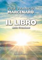 Il libro della creazione. Poema in 30 capitoli, premessa, prologo e finale di Pier Franco Marcenaro edito da Il Sentiero