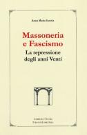 Massoneria e fascismo. La repressione degli anni Venti di Anna Maria Isastia edito da Libreria Chiari