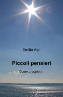 Piccoli pensieri. Come preghiere di Emilio Alpi edito da ilmiolibro self publishing