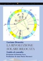 La rivoluzione solare rilocata. Guida al consulto di Luciano Drusetta edito da Youcanprint