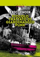 Piccolo trattato di giardinaggio punk. Imparare a disimparare di Éric Lenoir edito da Elliot