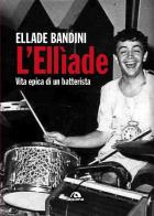 L'Ellìade. Vita epica di un batterista di Ellade Bandini edito da Arcana