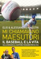 Mi chiamavano Maesutori. Il baseball e la vita. Dalla Romagna al Giappone passando per gli USA di Elio, Alessandro Maestri edito da Baldini + Castoldi