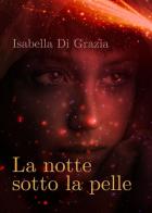 La notte sotto la pelle di Isabella Di Grazia edito da Youcanprint