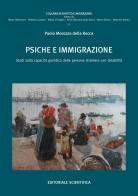 Psiche e immigrazione. Studi sulla capacità giuridica della persona straniera con disabilità di Paolo Morozzo Della Rocca edito da Editoriale Scientifica