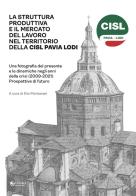 La struttura produttiva e il mercato del lavoro nel territorio della CISL Pavia Lodi edito da Univers Edizioni