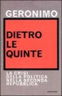 Dietro le quinte. La crisi della politica nella Seconda Repubblica di Geronimo edito da Mondadori