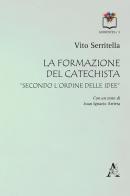 La formazione del catechista «secondo l'ordine delle idee» di Vito Serritella edito da Aracne