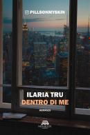 Dentro di me di Ilaria Tru edito da New-Book