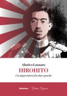 Hirohito. Un imperatore fra due epoche di Alarico Lazzaro edito da Historica Edizioni