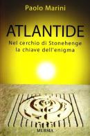 Atlantide. Nel cerchio di Stonehenge la chiave dell'enigma di Paolo Marini edito da Ugo Mursia Editore