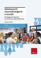 Adolescenti neurodivergenti a scuola. Strategie per favorire la convivenza delle differenze di Stefano Cainelli edito da Erickson