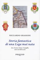 Storia fantastica di una Lega mai nata. Jesi, Ancona, Osimo e Senigallia unite nel XIII secolo di Riccardo Grassini edito da Pequod