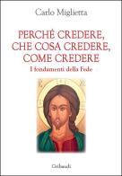 Perché credere, che cosa credere, come credere. I fondamenti della Fede di Carlo Miglietta edito da Gribaudi