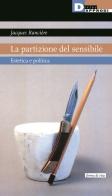 La partizione del sensibile. Estetica e politica di Jacques Rancière edito da DeriveApprodi
