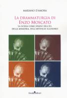 La drammaturgia di Enzo Moscato. La scena come spazio dell'io, della memoria, dell'artificio illusorio di Mariano D'Amora edito da Guida