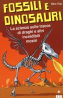 Fossili e dinosauri. La scienza sulle tracce di draghi e altri incredibili mostri di Dino Ticli edito da Lapis