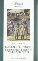 La febbre del viaggio. Il Grand tour scientifico nel Regno di Napoli di Gino L. Di Mitri edito da Congedo