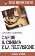 Capire il cinema e la televisione di Giacomo Gambetti edito da Gremese Editore