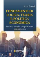 Fondamenti di logica, teoria e politica economica. Principî, modelli, comportamenti, organizzazione di Azio Barani edito da Esculapio
