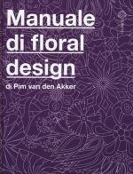 Il manuale di floral design di Pim Van den Akker edito da Malvarosa