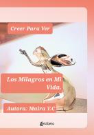 Creer Para Ver. Los Milagros en Mi Vida di Maira Techera Campos edito da EBS Print