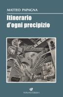 Itinerario d'ogni precipizio di Matteo Papagna edito da Volturnia Edizioni