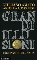 Grandi illusioni. Ragionando sull'Italia di Giuliano Amato, Andrea Graziosi edito da Il Mulino