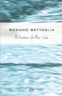 Il fiume della vita di Romano Battaglia edito da BUR Biblioteca Univ. Rizzoli
