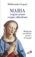 Maria, vergine orante, vergine obbediente. Meditando con il padre nel mese di maggio di Ildebrando Gregori edito da San Paolo Edizioni