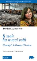 Il male ha nuovi volti. Cernobyl', la Russia, l'Ucraina di Svetlana Aleksievic edito da Scholé