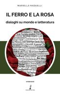 Il ferro e la rosa. Dialoghi su mondo e letteratura di Mariella Radaelli edito da Prospero Editore