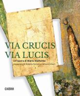 Via crucis via lucis. Un'opera di Marie Malherbe. Ediz. illustrata di Marie Malherbe, Roberta Bertoni, Clement Imbert edito da Chora