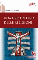 Una cristologia delle religioni di Gerald O'Collins edito da Queriniana