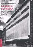 Le origini del MoMA. La fortunata impresa di Alfred H. Barr, Jr. di Sybil Gordon Kantor edito da Il Saggiatore