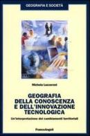 Geografia della conoscenza e dell'innovazione tecnologica. Un'interpretazione dei cambiamenti terriroriali di Michela Lazzeroni edito da Franco Angeli