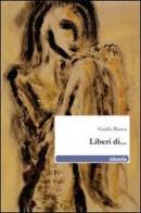 Liberi di... di Guido Rocca edito da Gruppo Albatros Il Filo