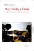Mary Shelley e l'Italia. Il viaggio, il Risorgimento, la questione femminile di Elisabetta Marino edito da Le Lettere
