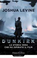 Dunkirk: la storia vera che ha ispirato il film di Joshua Levine edito da HarperCollins Italia