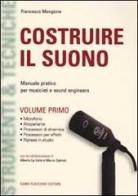 Costruire il suono. Manuale pratico per musicisti e sound engineers vol.1 di Francesco Mangione edito da Flaccovio Dario