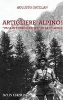 Artigliere alpino, vacanze obbligatorie in Alto Adige di Augusto Ortolan edito da Bolis