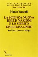 La scienza nuova della nazioni e lo spirito dell'idealismo. Su Vico, Croce e Hegel di Marco Vanzulli edito da Guerini e Associati