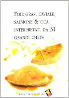Foie gras, caviale, salmone & oca interpretati da 31 grandi chefs di Bepi Pucciarelli edito da Bibliotheca Culinaria