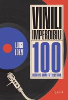 Vinili imperdibili. 100 dischi che hanno fatto la storia. Ediz. illustrata di Luigi Lozzi edito da Mondadori Electa