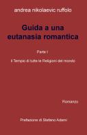 Guida a una eutanasia romantica vol.1 di Andrea Nikolaevic Ruffolo edito da ilmiolibro self publishing